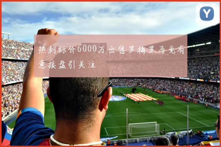 热刺标价6000万出售罗梅罗马竞有意接盘引关注