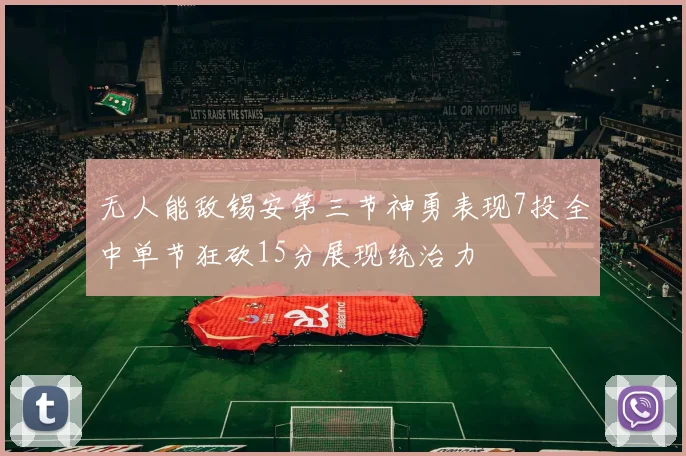 无人能敌锡安第三节神勇表现7投全中单节狂砍15分展现统治力