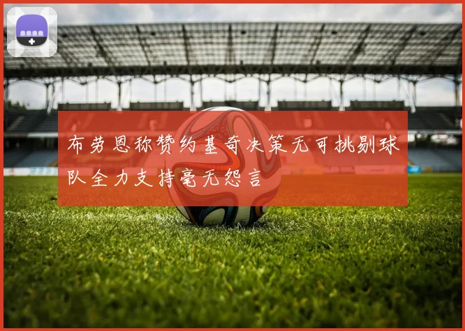 布劳恩称赞约基奇决策无可挑剔球队全力支持毫无怨言