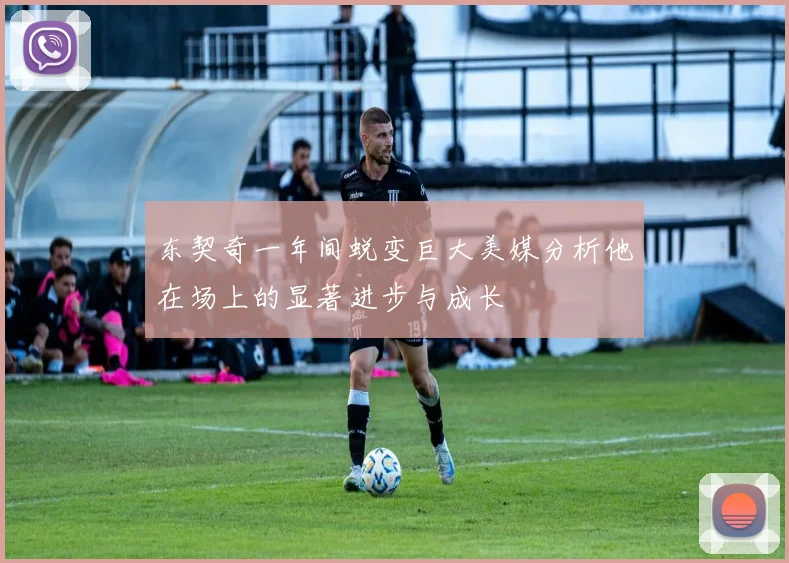 东契奇一年间蜕变巨大美媒分析他在场上的显著进步与成长
