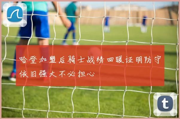 哈登加盟后骑士战绩回暖证明防守依旧强大不必担心